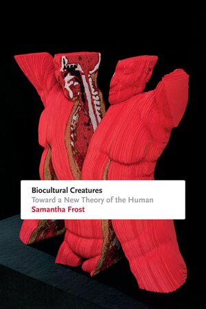 Biocultural Creatures: Toward a New Theory of the Human