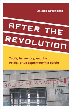 After the Revolution: Youth, Democracy, and the Politics of Disappointment in Serbia