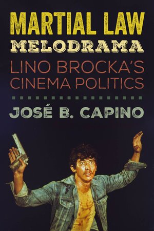 Martial Law Melodrama: Lino Brocka's Cinema Politics