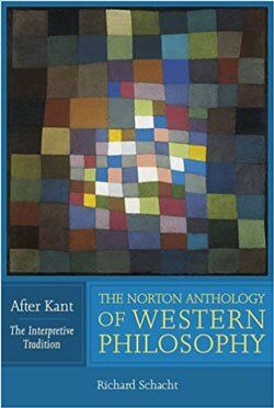 The Norton Anthology of Western Philosophy: After Kant, Volume I: The Interpretive Tradition