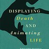 Displaying Death and Animating Life: Human-Animal Relations in Art, Science, and Everyday Life