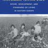 The Socialist Good Life: Desire, Development, and Standards of Living in Eastern Europe