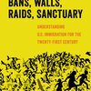 Bans, Walls, Raids, Sanctuary: Understanding U.S. Immigration for the Twenty-First Century